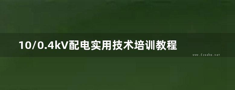 10/0.4kV配电实用技术培训教程【狄富清，狄晓渊 】高清可编辑文字版